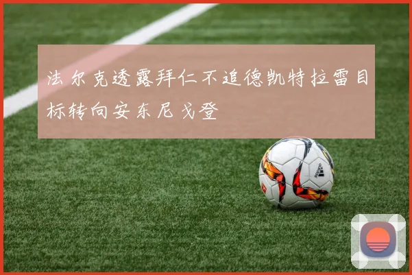 法尔克透露拜仁不追德凯特拉雷目标转向安东尼戈登